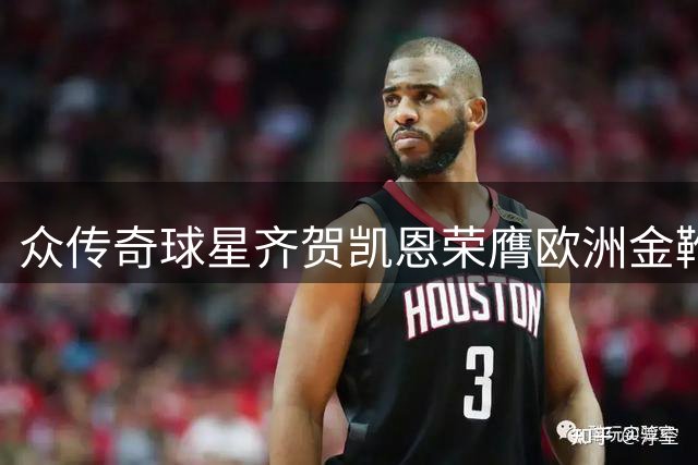 众传奇球星齐贺凯恩荣膺欧洲金靴 力挺冲击金球奖