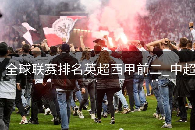 全球联赛排名英超西甲前二 中超进步最多升29位至第88 阿森纳列俱乐部首位曼联第6 C罗梅西所在队分列第86、102位