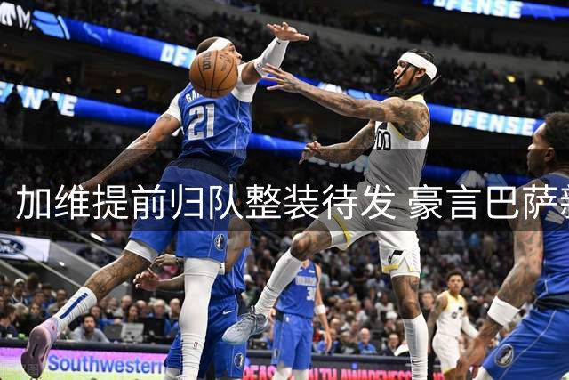 加维提前归队整装待发 豪言巴萨新赛季剑指所有冠军