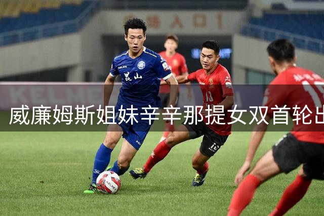 威廉姆斯姐妹辛辛那提女双首轮出局