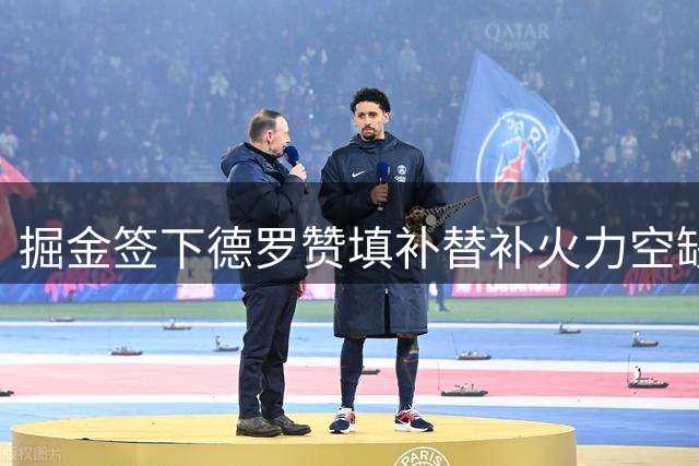 掘金签下德罗赞填补替补火力空缺 记者盛赞关键引援