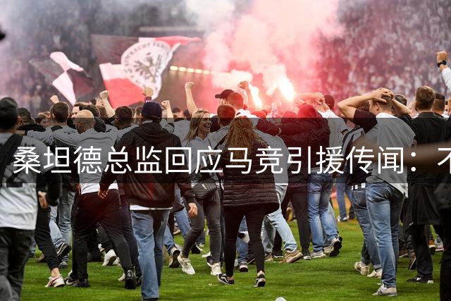 桑坦德总监回应马竞引援传闻：不放萨利纳斯