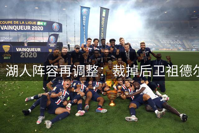湖人阵容再调整：裁掉后卫祖德尔 签下夏联表现出色的卡卢马