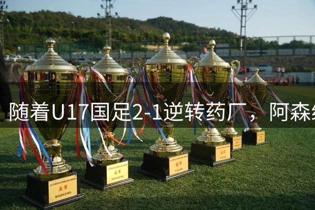 随着U17国足2-1逆转药厂，阿森纳1-1毕巴，冠军杯排位赛对阵出炉